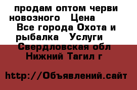 продам оптом черви новозного › Цена ­ 600 - Все города Охота и рыбалка » Услуги   . Свердловская обл.,Нижний Тагил г.